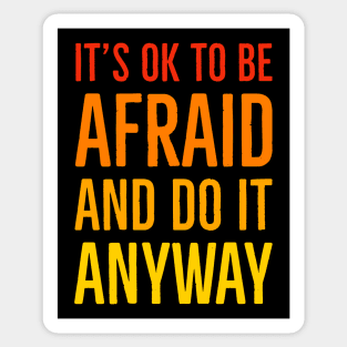 It's Ok To Be Afraid But Do It Anyway Sticker